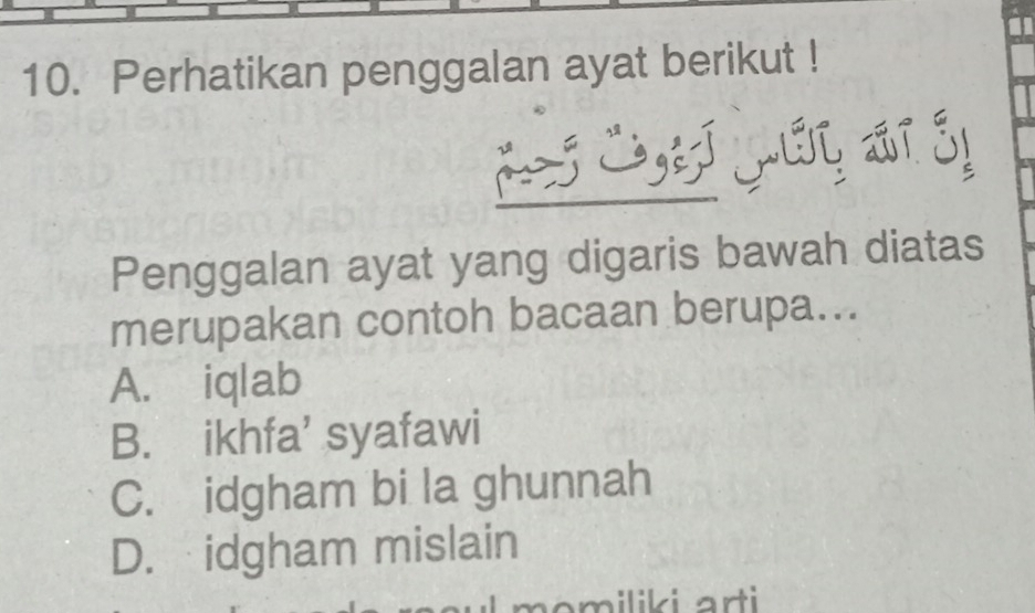 Perhatikan penggalan ayat berikut !
Sj ,
Penggalan ayat yang digaris bawah diatas
merupakan contoh bacaan berupa...
A. iqlab
B. ikhfa’ syafawi
C. idgham bi la ghunnah
D. idgham mislain
o miliki arti