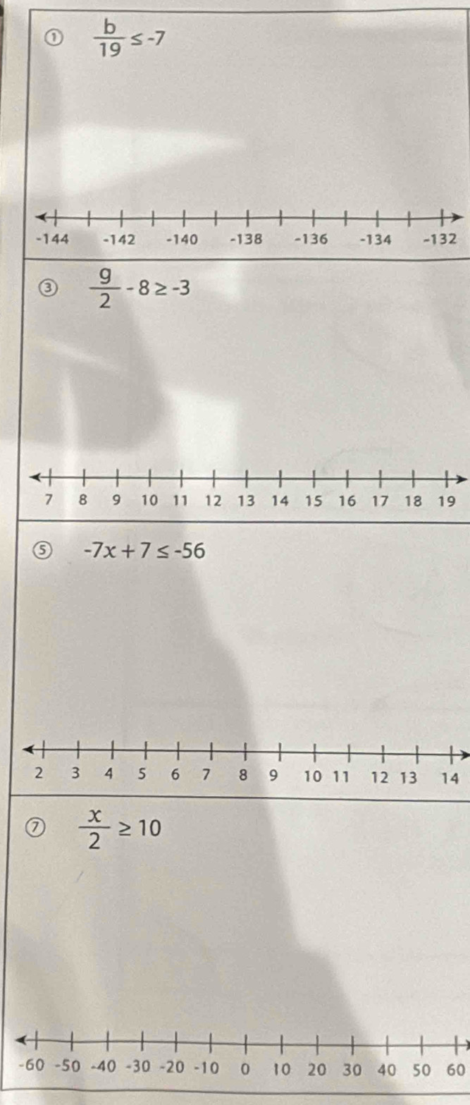  b/19 ≤ -7
 9/2 -8≥ -3
0 -7x+7≤ -56
 x/2 ≥ 10
60