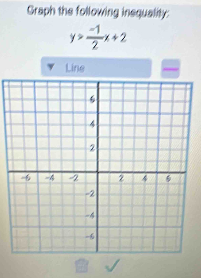 Graph the following insquality:
y> (-1)/2 x+2
Line