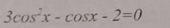 3cos^2x-cos x-2=0