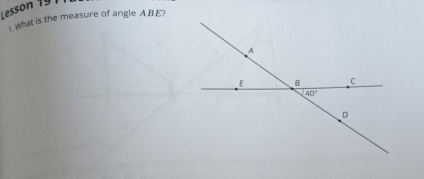 Lesson 19
I What is the measure of angle ABE?