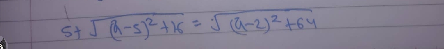 5+sqrt((a-5)^2)+16=sqrt((a-2)^2)+64