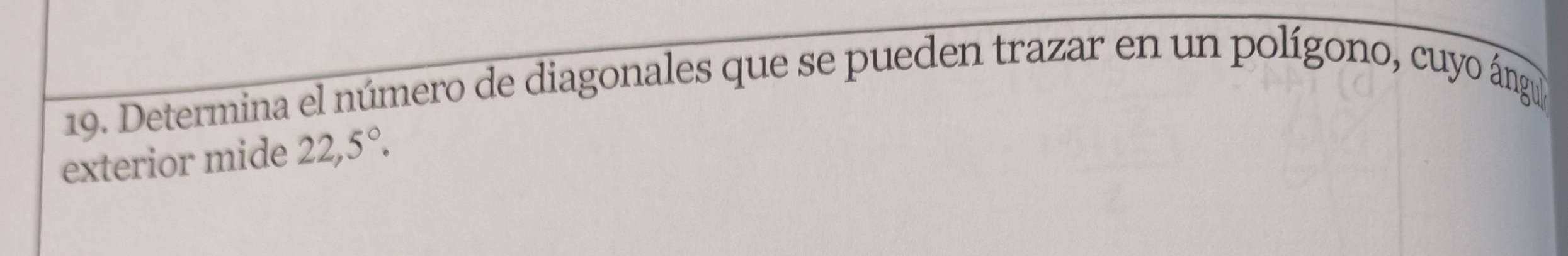 Determina el número de diagonales que se pueden trazar en un polígono, cuyo ángua 
exterior mide 22,5°.