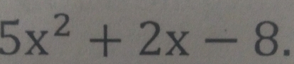 5x^2+2x-8.