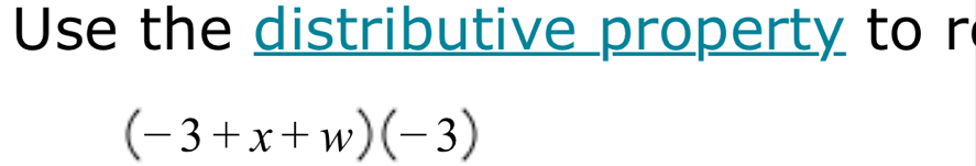 Use the distributive property to r
(-3+x+w)(-3)