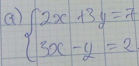 a beginarrayl 2x+3y=7 3x-y=2endarray.