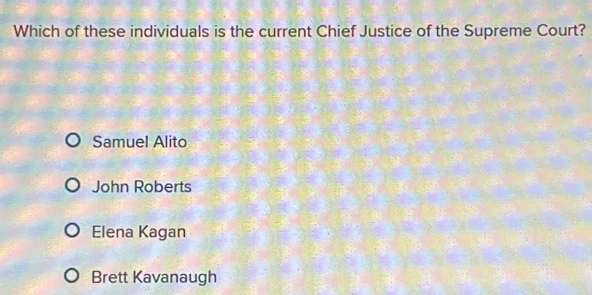 Which of these individuals is the current Chief Justice of the Supreme Court?
Samuel Alito
John Roberts
Elena Kagan
Brett Kavanaugh