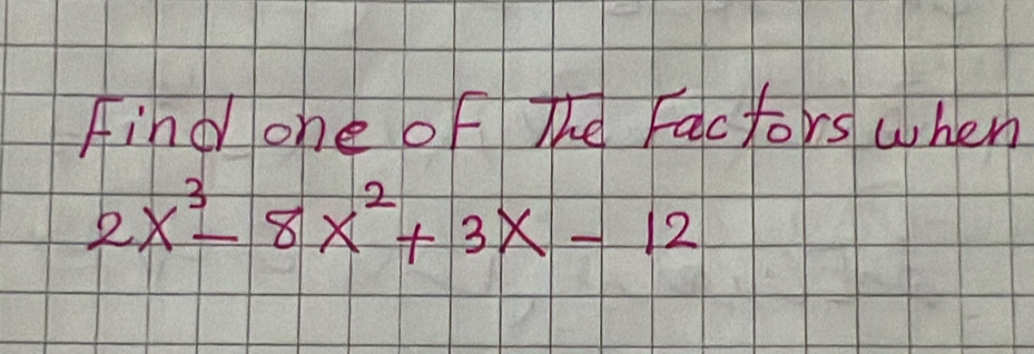 find one of The Factors when
2x^3-8x^2+3x-12