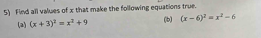 Find all values of x that make the following equations true. 
(b) 
(a) (x+3)^2=x^2+9 (x-6)^2=x^2-6