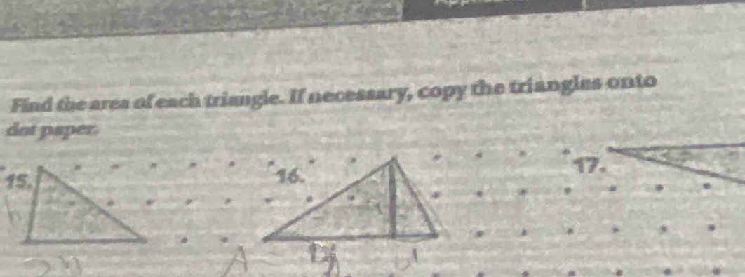 Find the ares of each triangle. If necessary, copy the triangles onto 
dot paper. 
17.