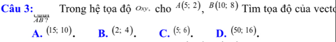 frac mv4R^2 Trong hệ tọa độ ơ. cho A(5;2), B(10;8) Tìm tọa độ của vecto
A. (15;10) B. (2;4) C. (5;6) D. (50;16).