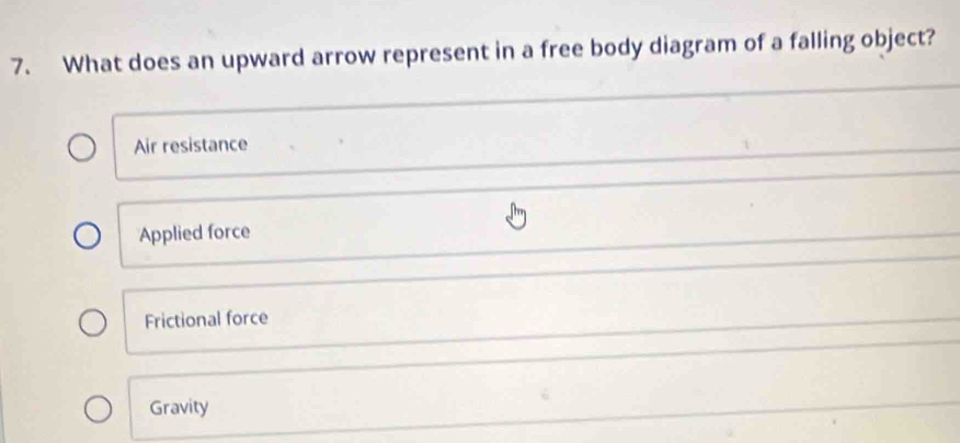 What does an upward arrow represent in a free body diagram of a falling object?
Air resistance
Applied force
Frictional force
Gravity