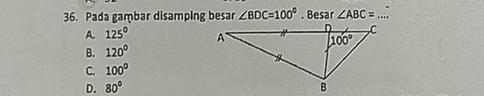 Pada gambar disamping besar ∠ BDC=100°. Besar ∠ ABC=...
A. 125°
B. 120°
C. 100°
D. 80°