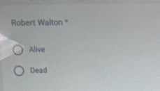 Robert Walton *
Alive
Dead