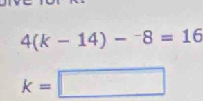 4(k-14)-^-8=16
k=□