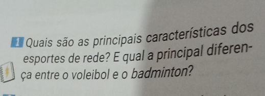 Quais são as principais características dos 
esportes de rede? E qual a principal diferen- 
ça entre o voleibol e o badminton?