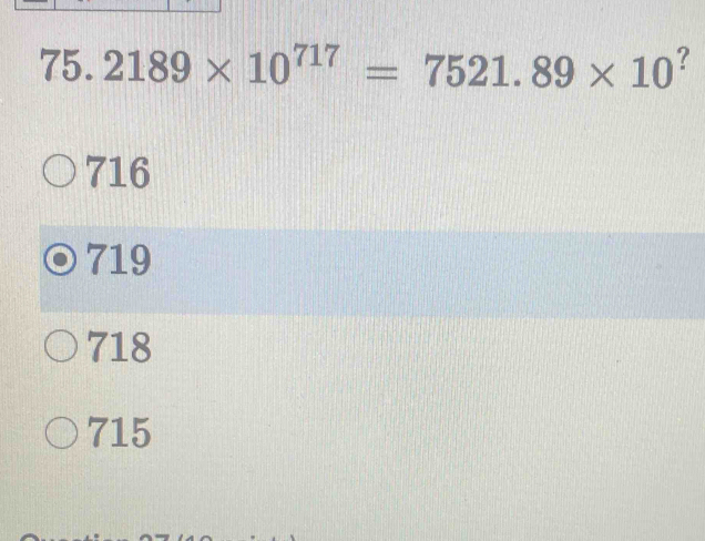 75.2189* 10^(717)=7521.89* 10^?
716
719
718
715