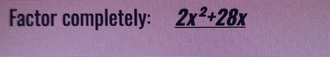 Factor completely: _ 2x^2+28x