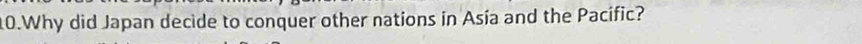 Why did Japan decide to conquer other nations in Asía and the Pacific?