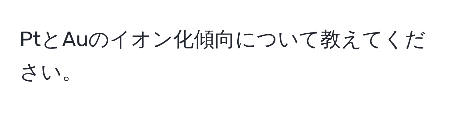 PtとAuのイオン化傾向について教えてください。