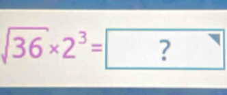 sqrt(36)* 2^3= ?