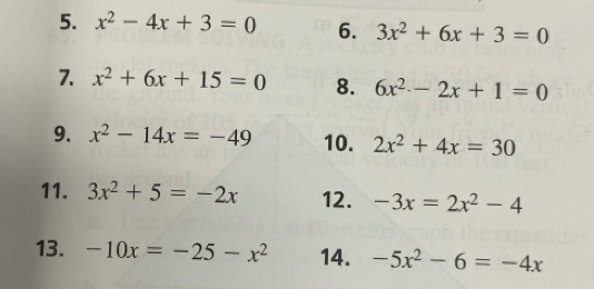 x^2-4x+3=0 6. 3x^2+6x+3=0
7. x^2+6x+15=0 8. 6x^2-2x+1=0
9. x^2-14x=-49 10. 2x^2+4x=30
11. 3x^2+5=-2x 12. -3x=2x^2-4
13. -10x=-25-x^2 14. -5x^2-6=-4x