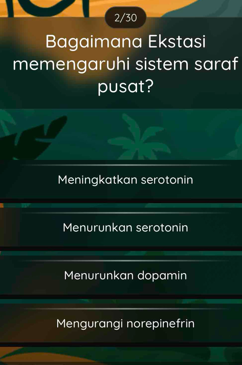 2/30
Bagaimana Ekstasi
memengaruhi sistem saraf
pusat?
Meningkatkan serotonin
Menurunkan serotonin
Menurunkan dopamin
Mengurangi norepinefrin