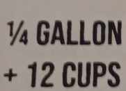 ¼ GALLON
+ 12 CUPS