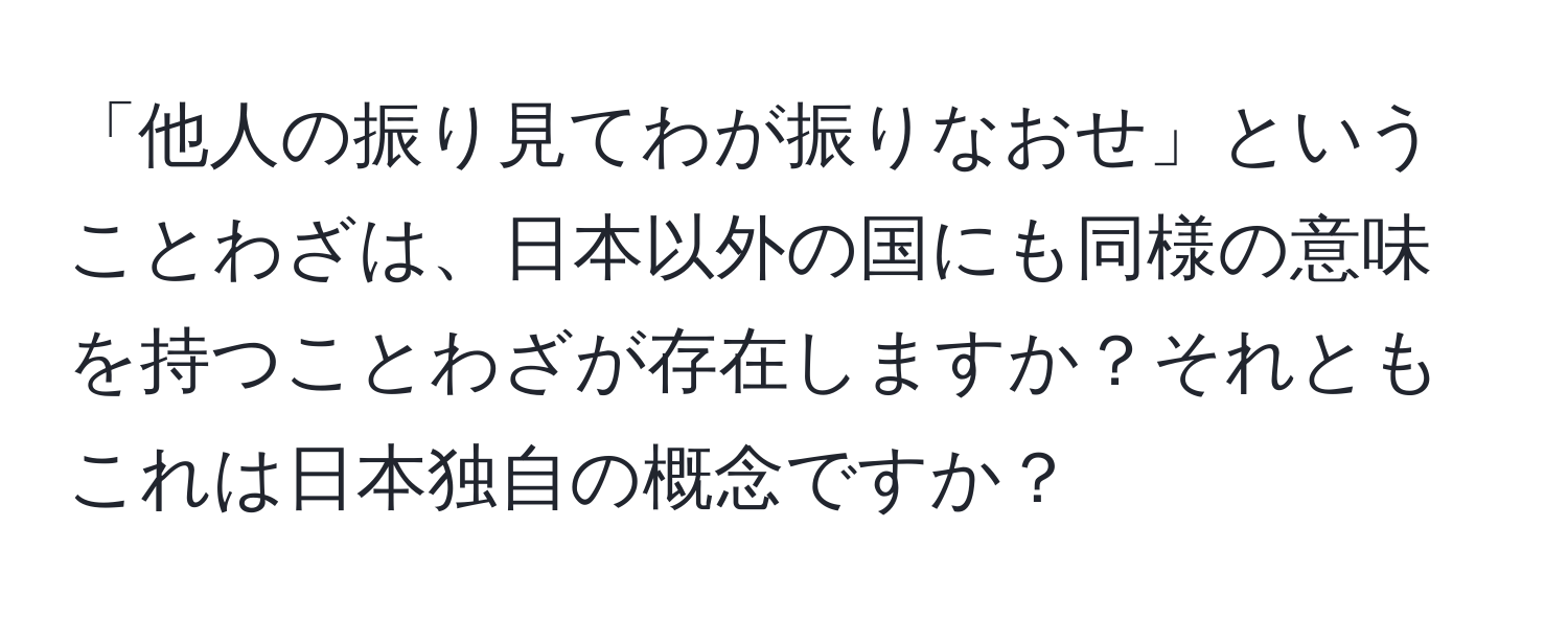 「他人の振り見てわが振りなおせ」ということわざは、日本以外の国にも同様の意味を持つことわざが存在しますか？それともこれは日本独自の概念ですか？