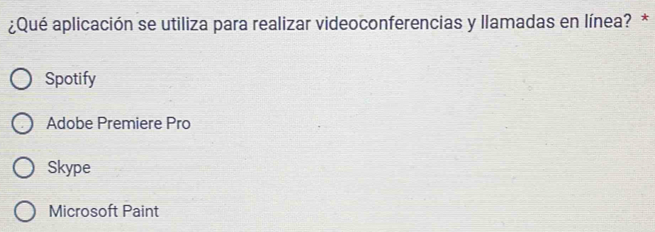 ¿Qué aplicación se utiliza para realizar videoconferencias y llamadas en línea?*
Spotify
Adobe Premiere Pro
Skype
Microsoft Paint