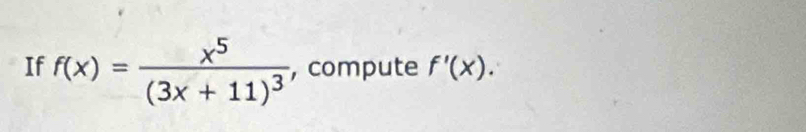 If f(x)=frac x^5(3x+11)^3 , compute f'(x).