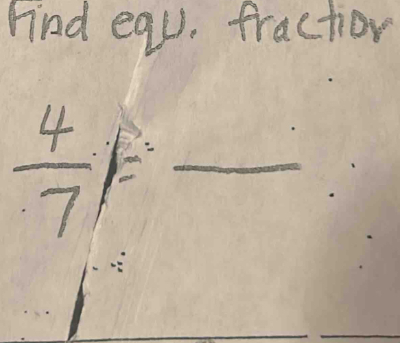 Find equ. fraction
 4/7 =_ 