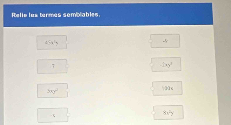 Relie les termes semblables.
45x^2y
-9
-7
-2xy^2
5xy^2
100x
-X
8x^2y