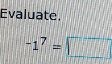 Evaluate.
-1^7=□