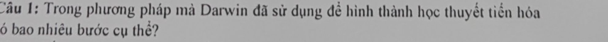 Trong phương pháp mà Darwin đã sử dụng để hình thành học thuyết tiền hóa 
ó bao nhiêu bước cụ thể?