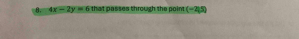4x-2y=6 that passes through the point (-2,5)