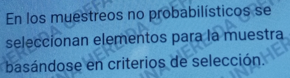 En los muestreos no probabilísticos se 
seleccionan elementos para la muestra 
basándose en criterios de selección.