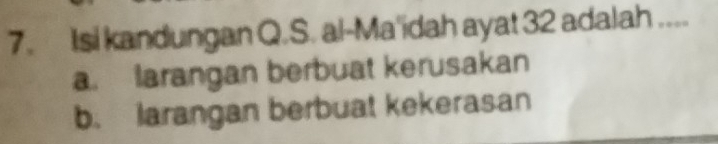 Isi kandungan Q.S. al-Ma'idah ayat 32 adalah ....
a. larangan berbuat kerusakan
b. larangan berbuat kekerasan