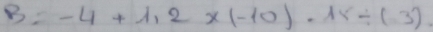 B=-4+1.2* (-10)-15/ (3)