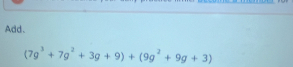 Add.
(7g^3+7g^2+3g+9)+(9g^2+9g+3)