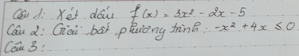 Con 1. Yet daiu. f(x)=3x^2-2x-5
Cau d: Gai bāt pluong tràn?: -x^2+4x≤ 0
Cen 3: