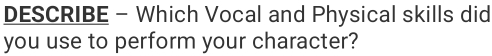 DESCRIBE - Which Vocal and Physical skills did 
you use to perform your character?