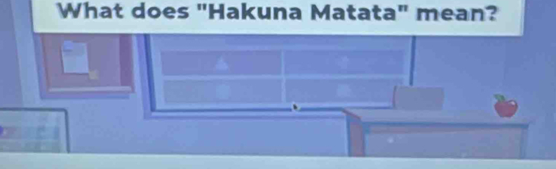 What does "Hakuna Matata" mean?