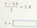  (n-5.6)/2 =1.4
n=□