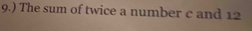 9.) The sum of twice a number c and 12