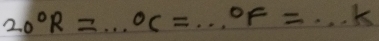 20°R=...^circ C=...^circ F=...K