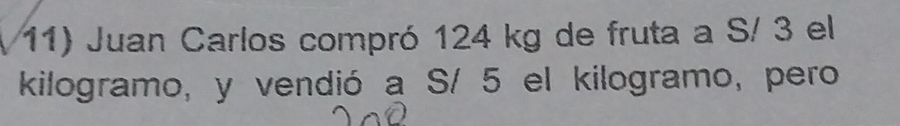 Juan Carlos compró 124 kg de fruta a S/ 3 el 
kilogramo, y vendió a S/ 5 el kilogramo, pero