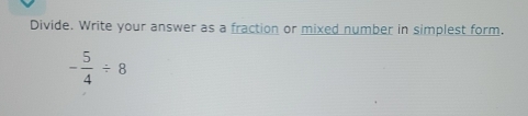 Divide. Write your answer as a fraction or mixed number in simplest form.
- 5/4 / 8