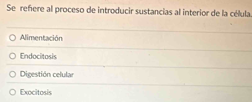 Se reñere al proceso de introducir sustancias al interior de la célula.
Alimentación
Endocitosis
Digestión celular
Exocitosis