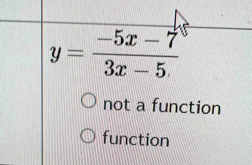 y= (-5x-7)/3x-5 
not a function
function